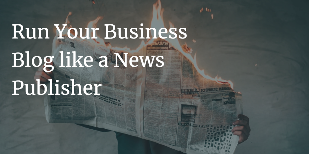 run-your-business-blog-like-a-news-publisher
